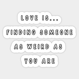 Love is... finding someone as weird as you are. Valentine, Couple Sticker